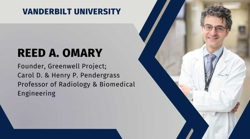 Reed A. Omary, MD, MS Carol D. & Henry P. Pendergrass Professor of Radiology & Biomedical Engineering, Vanderbilt University; Founder, Greenwell Project