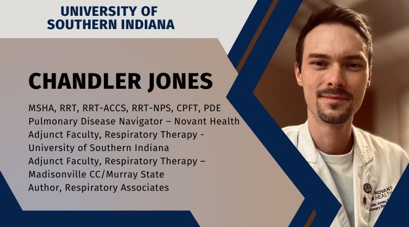 Chandler Jones, MSHA, RRT, RRT-ACCS, RRT-NPS, CPFT, PDE, Pulmonary Disease Navigator – Novant Health | Adjunct Faculty, Respiratory Therapy – University of Southern Indiana | Adjunct Faculty, Respiratory Therapy – Madisonville CC/Murray State | Author, Respiratory Associates