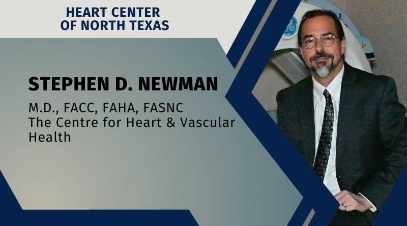 Stephen D. Newman, M.D., FACC, FAHA, FASNC The Centre for Heart & Vascular Health @ Heart Center of North Texas