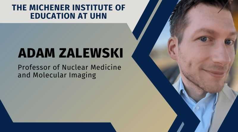 Adam Zalewski, Professor of Nuclear Medicine and Molecular Imaging, The Michener Institute of Education at UHN