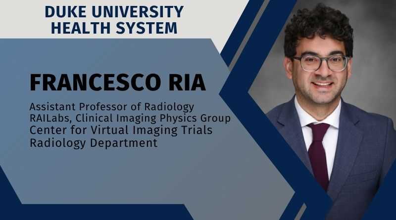 Francesco Ria, Assistant Professor of Radiology, RAILabs, Clinical Imaging Physics Group, Center for Virtual Imaging Trials, Radiology Department, Duke University Health System