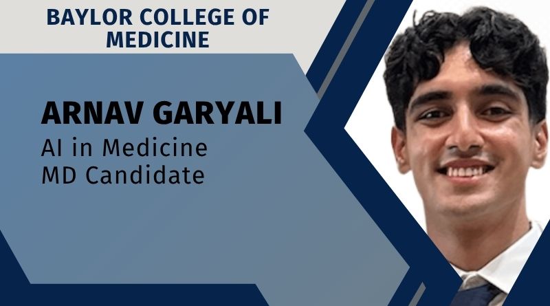 Arnav Garyali, AI in Medicine MD Candidate Baylor College of Medicine