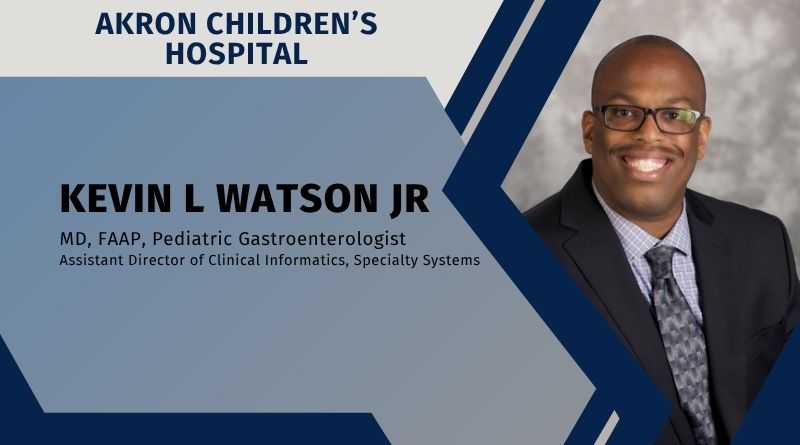By Kevin L Watson Jr, MD, FAAP, Pediatric Gastroenterologist, Assistant Director of Clinical Informatics, Specialty Systems, Akron Children’s Hospital
