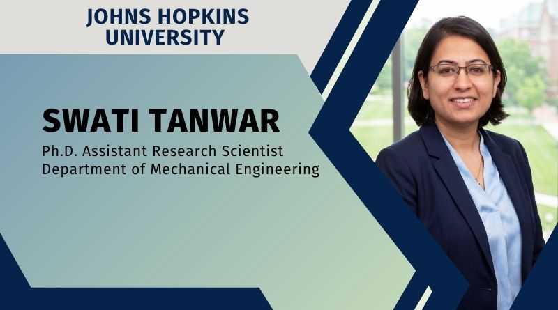 Swati Tanwar, Ph.D. Assistant Research Scientist, Department of Mechanical Engineering, Johns Hopkins University, Baltimore, MD